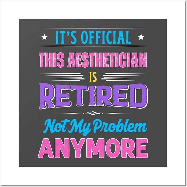 Aesthetician Retirement Funny Retired Not My Problem Anymore Wall Art by egcreations